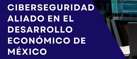 Ciberseguridad - Aliado en el desarrollo económico de México