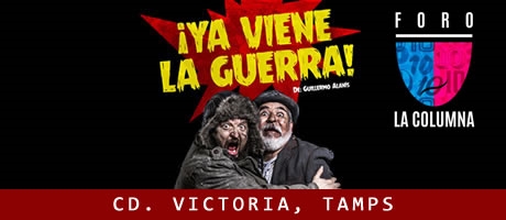 ¡YA VIENE LA GUERRA! - Cd. Victoria